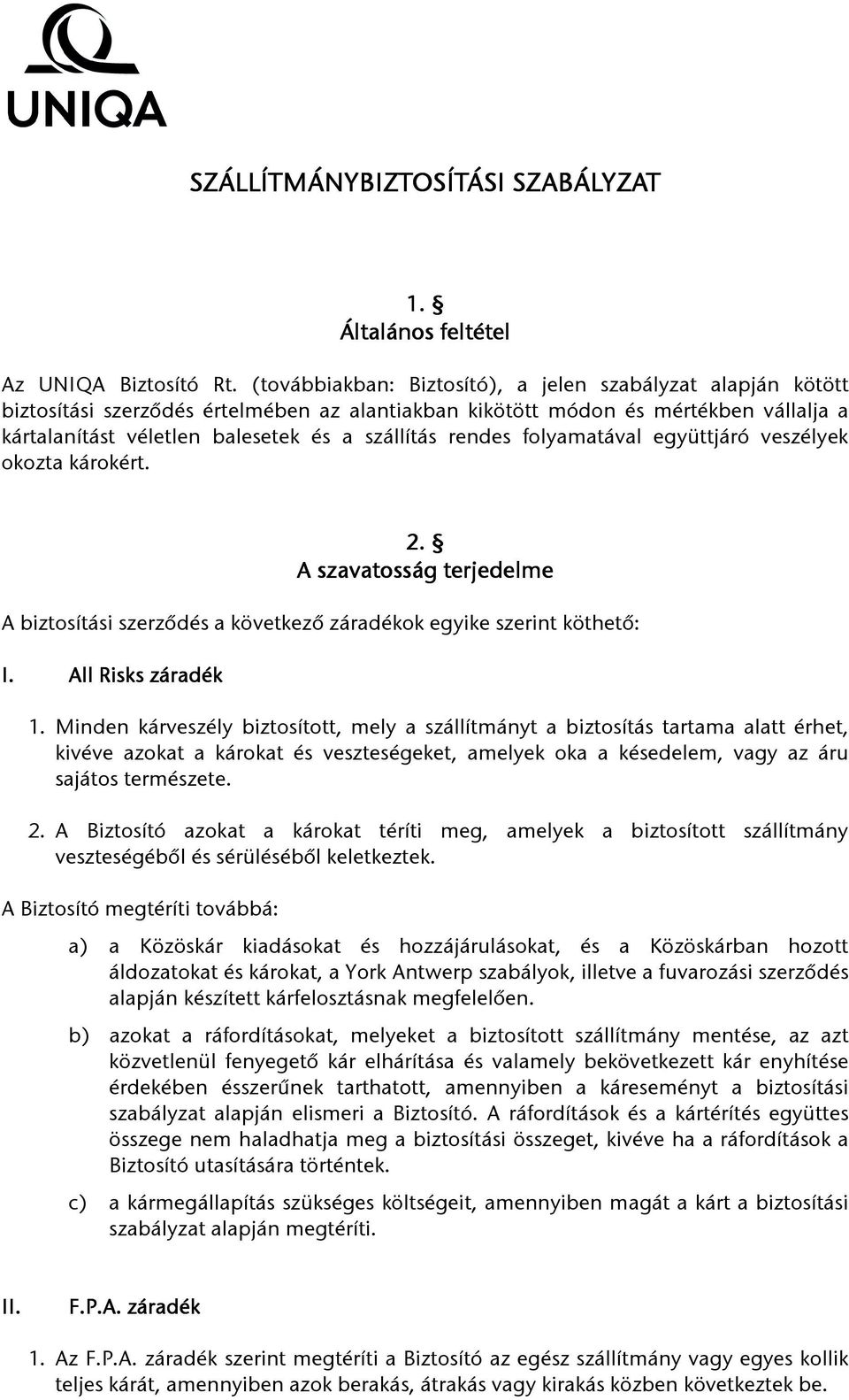 rendes folyamatával együttjáró veszélyek okozta károkért. 2. A szavatosság terjedelme A biztosítási szerződés a következő záradékok egyike szerint köthető: I. All Risks záradék 1.