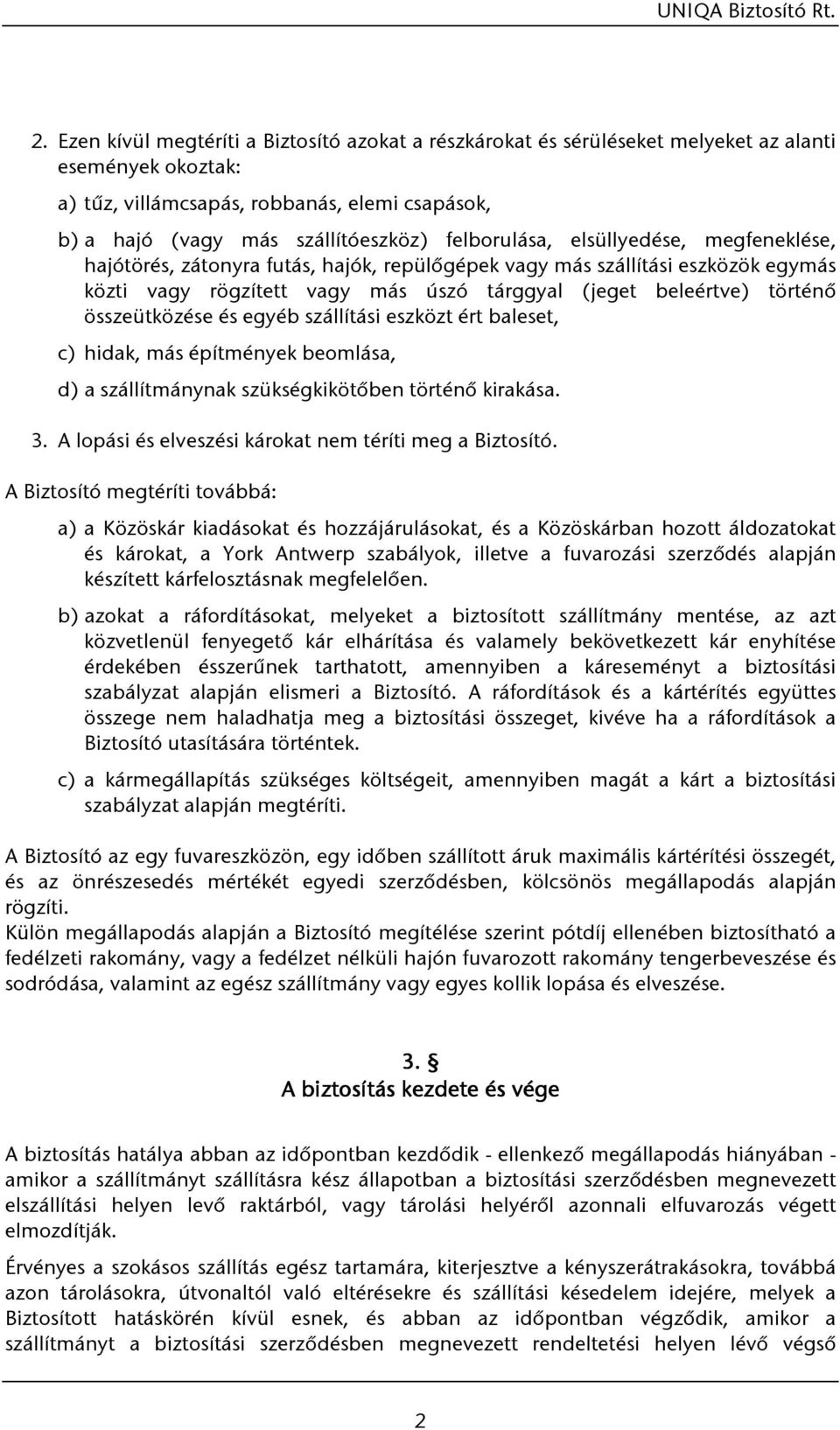 összeütközése és egyéb szállítási eszközt ért baleset, c) hidak, más építmények beomlása, d) a szállítmánynak szükségkikötőben történő kirakása. 3.