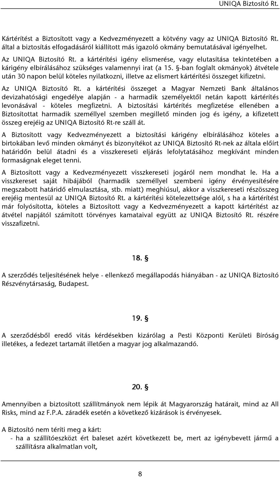 -ban foglalt okmányok) átvétele után 30 napon belül köteles nyilatkozni, illetve az elismert kártérítési összeget kifizetni. Az UNIQA Biztosító Rt.