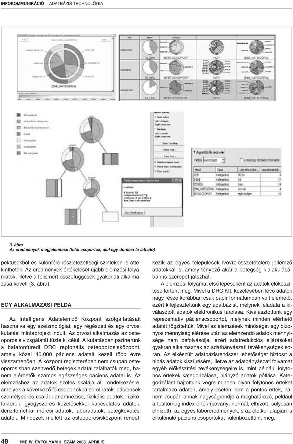 EGY ALKALMAZÁSI PÉLDA Az Intelligens Adatelemzô Központ szolgáltatásait használva egy szeizmológiai, egy régészeti és egy orvosi kutatási mintaprojekt indult.