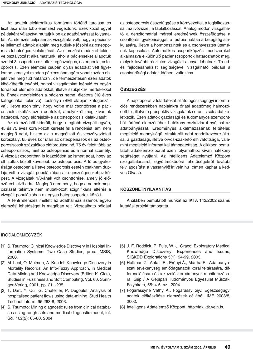 Az elemzési módszert tekintve osztályozást alkalmaztunk, ahol a pácienseket állapotuk szerint 3 csoportra osztottuk: egészséges, osteopenia, osteoporosis.