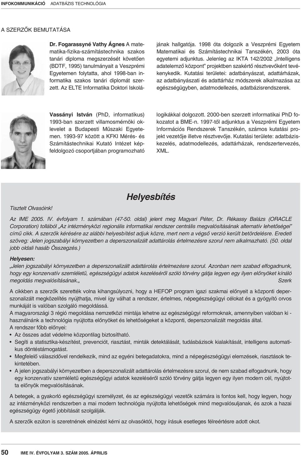 tanári diplomát szerzett. Az ELTE Informatika Doktori Iskolájának hallgatója. 1998 óta dolgozik a Veszprémi Egyetem Matematikai és Számítástechnikai Tanszékén, 2003 óta egyetemi adjunktus.