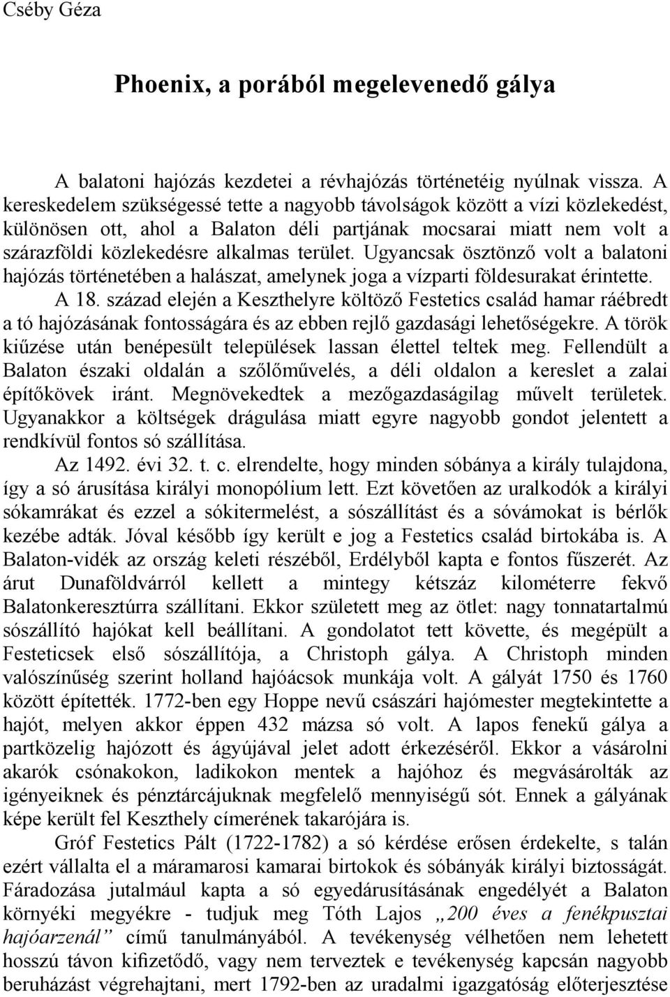 Ugyancsak ösztönzı volt a balatoni hajózás történetében a halászat, amelynek joga a vízparti földesurakat érintette. A 18.