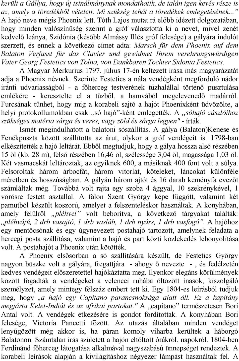 indulót szerzett, és ennek a következı címet adta: Marsch für dem Phoenix auf dem Balaton Verfasst für das Clavier und gewidmet Ihrem verehrungswürdigen Vater Georg Festetics von Tolna, von Dankbaren