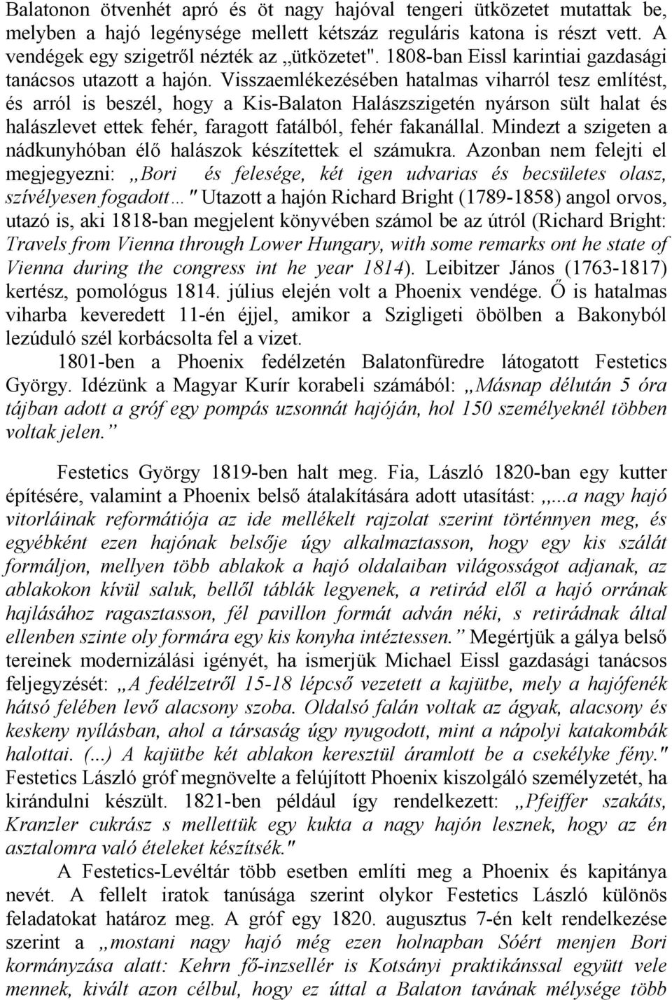 Visszaemlékezésében hatalmas viharról tesz említést, és arról is beszél, hogy a Kis-Balaton Halászszigetén nyárson sült halat és halászlevet ettek fehér, faragott fatálból, fehér fakanállal.