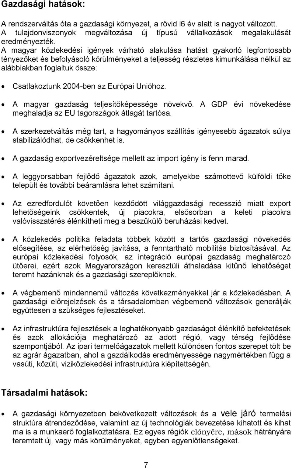 Csatlakoztunk 2004-ben az Európai Unióhoz. A magyar gazdaság teljesítőképessége növekvő. A GDP évi növekedése meghaladja az EU tagországok átlagát tartósa.