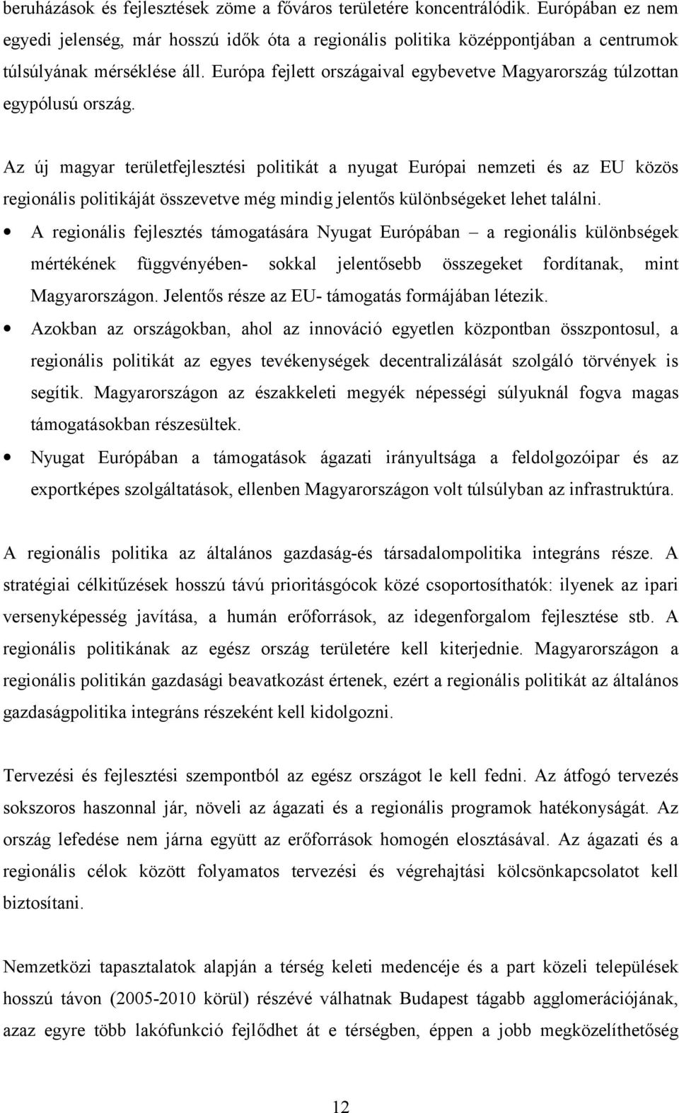 Az új magyar területfejlesztési politikát a nyugat Európai nemzeti és az EU közös regionális politikáját összevetve még mindig jelentős különbségeket lehet találni.