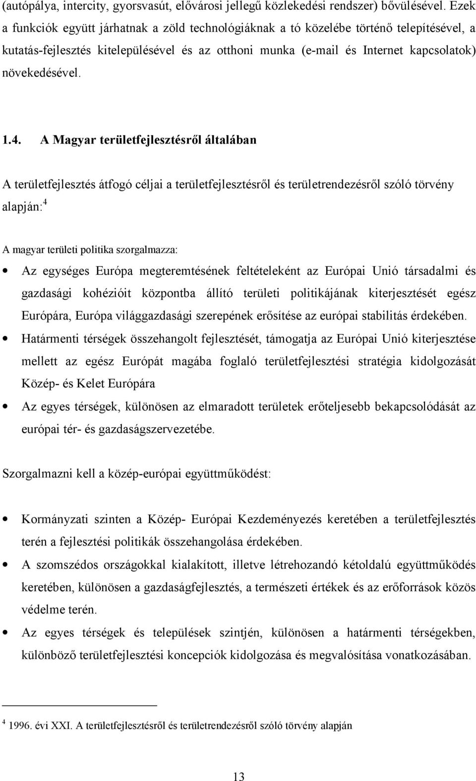 4. A Magyar területfejlesztésről általában A területfejlesztés átfogó céljai a területfejlesztésről és területrendezésről szóló törvény alapján: 4 A magyar területi politika szorgalmazza: Az egységes