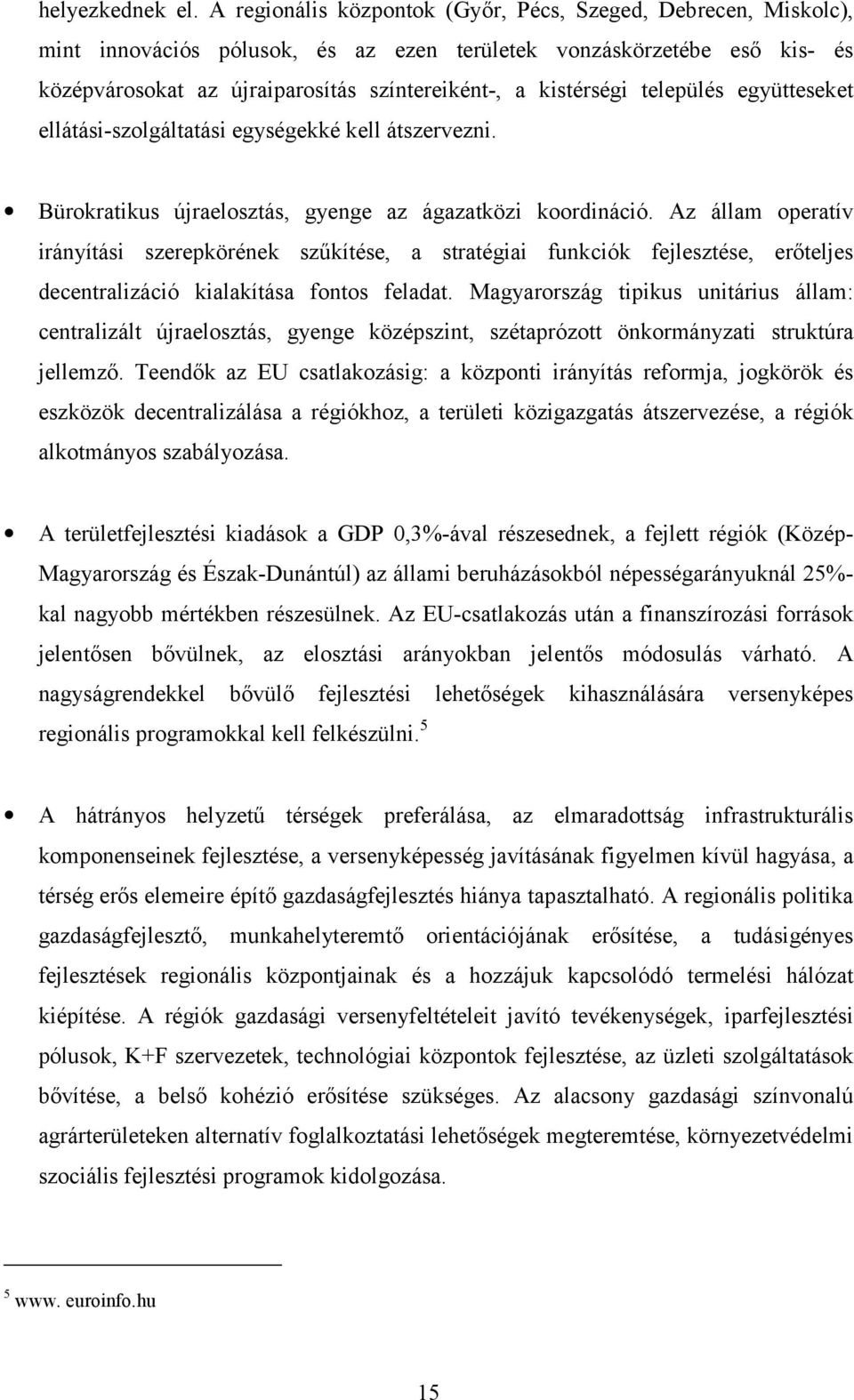 település együtteseket ellátási-szolgáltatási egységekké kell átszervezni. Bürokratikus újraelosztás, gyenge az ágazatközi koordináció.