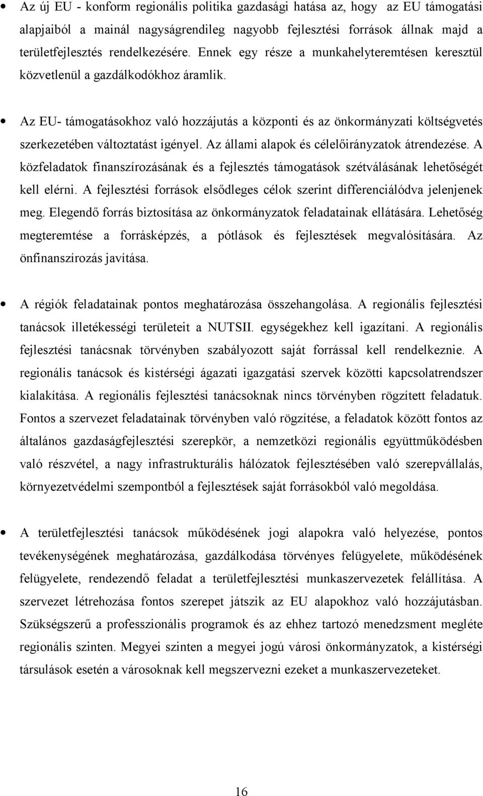 Az EU- támogatásokhoz való hozzájutás a központi és az önkormányzati költségvetés szerkezetében változtatást igényel. Az állami alapok és célelőirányzatok átrendezése.