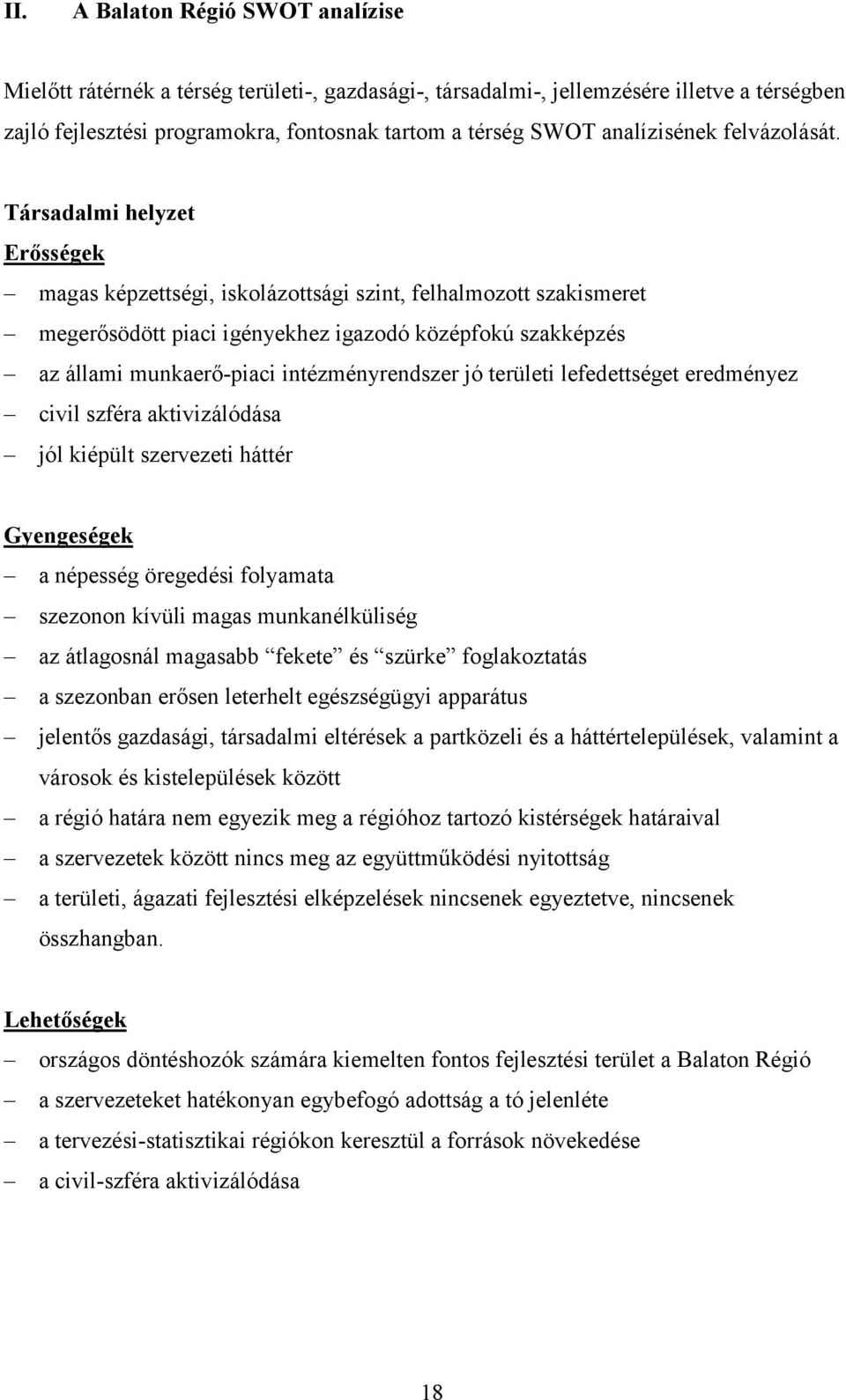 Társadalmi helyzet Erősségek magas képzettségi, iskolázottsági szint, felhalmozott szakismeret megerősödött piaci igényekhez igazodó középfokú szakképzés az állami munkaerő-piaci intézményrendszer jó