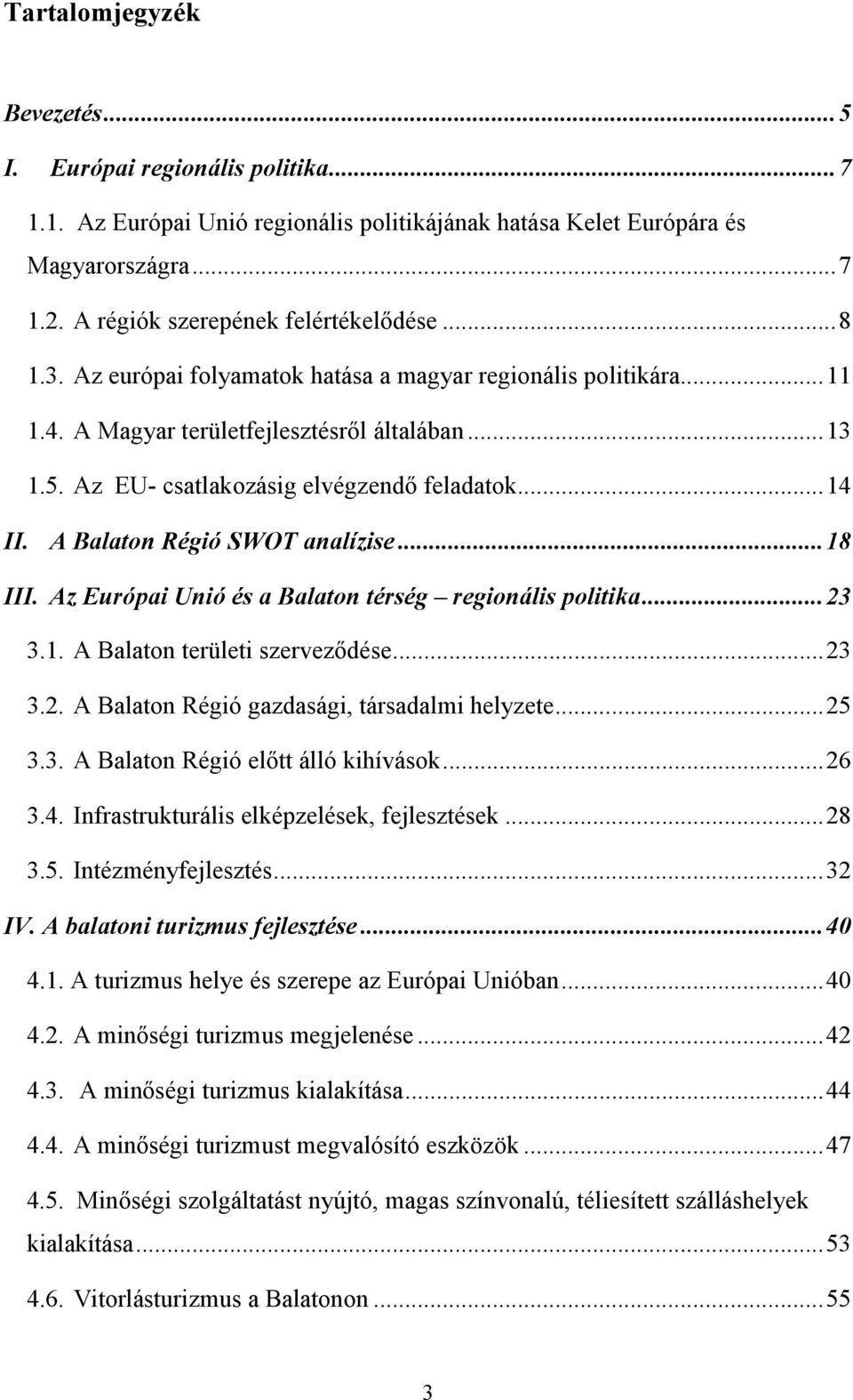 A Balaton Régió SWOT analízise...18 III. Az Európai Unió és a Balaton térség regionális politika...23 3.1. A Balaton területi szerveződése...23 3.2. A Balaton Régió gazdasági, társadalmi helyzete.