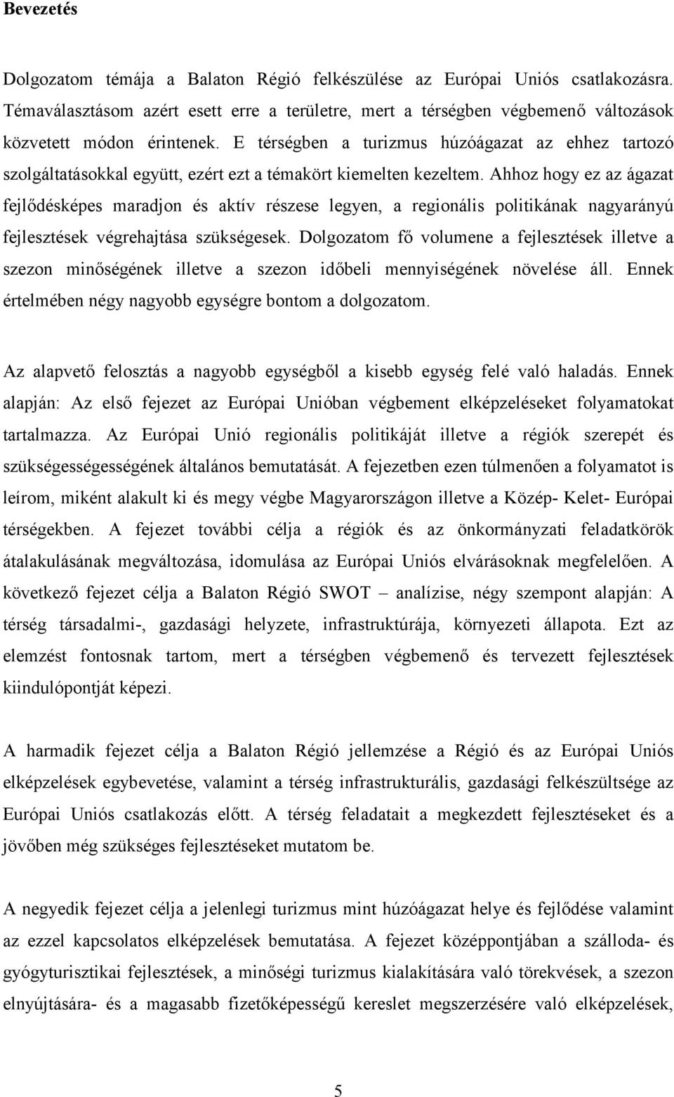 Ahhoz hogy ez az ágazat fejlődésképes maradjon és aktív részese legyen, a regionális politikának nagyarányú fejlesztések végrehajtása szükségesek.