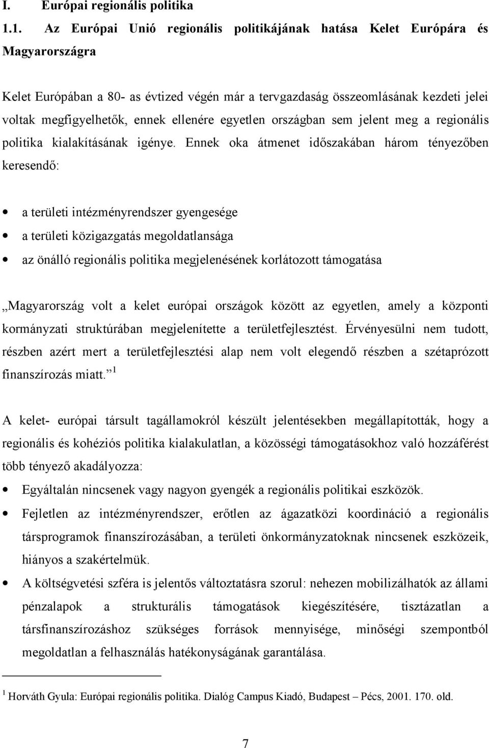 ellenére egyetlen országban sem jelent meg a regionális politika kialakításának igénye.