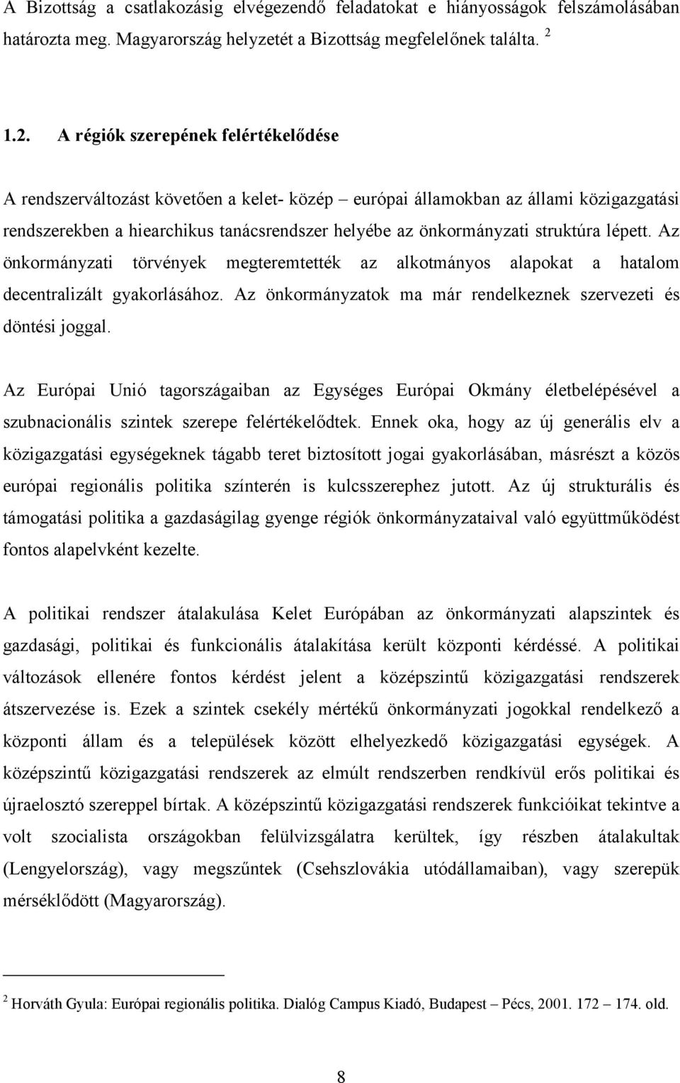 struktúra lépett. Az önkormányzati törvények megteremtették az alkotmányos alapokat a hatalom decentralizált gyakorlásához. Az önkormányzatok ma már rendelkeznek szervezeti és döntési joggal.