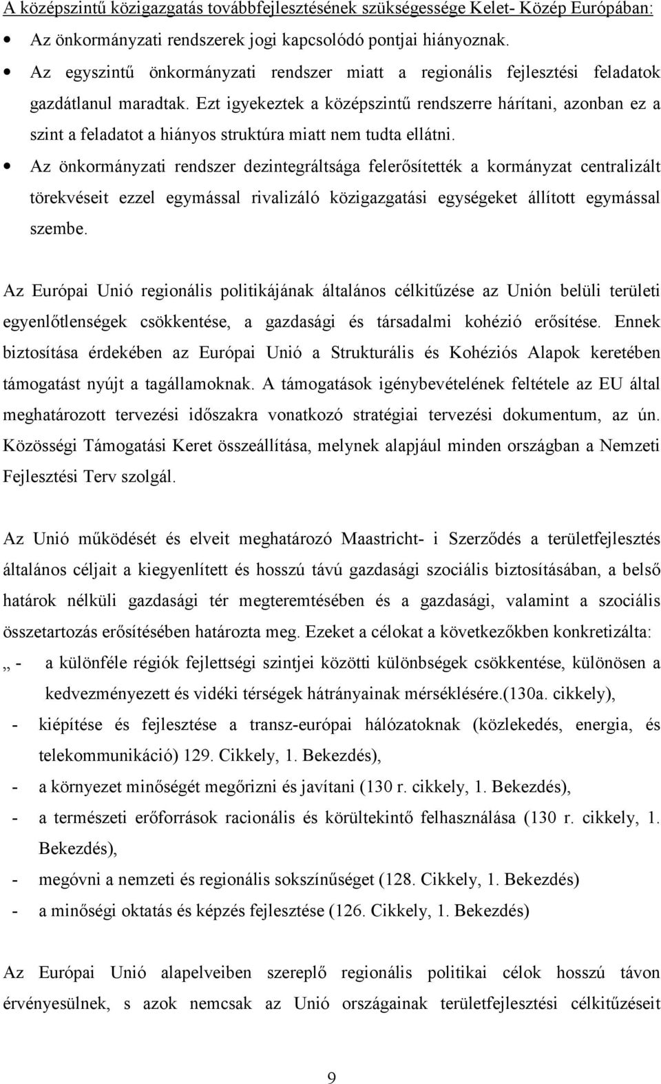 Ezt igyekeztek a középszintű rendszerre hárítani, azonban ez a szint a feladatot a hiányos struktúra miatt nem tudta ellátni.