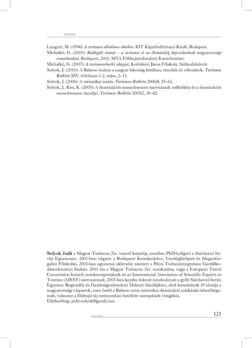 (2010): A Balaton imázsa a magyar lakosság körében, trendek és változások. Turizmus Bulletin XIV. évfolyam 1-2. szám, 2 13. Sulyok, J. (2006): A turisztikai imázs. Turizmus Bulletin 2006/4, 55 62.