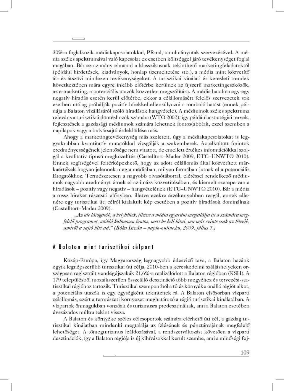 A turisztikai kínálati és keresleti trendek következtében mára egyre inkább előtérbe kerülnek az újszerű marketingeszközök, az e-marketing, a potenciális utazók közvetlen megszólítása.