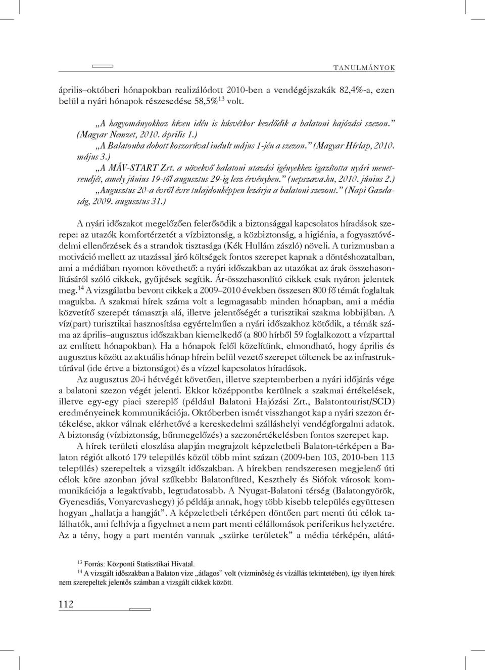 május 3.) A MÁV-START Zrt. a növekvő balatoni utazási igényekhez igazította nyári menetrendjét, amely június 19-től augusztus 29-ig lesz érvényben. (nepszava.hu, 2010. június 2.