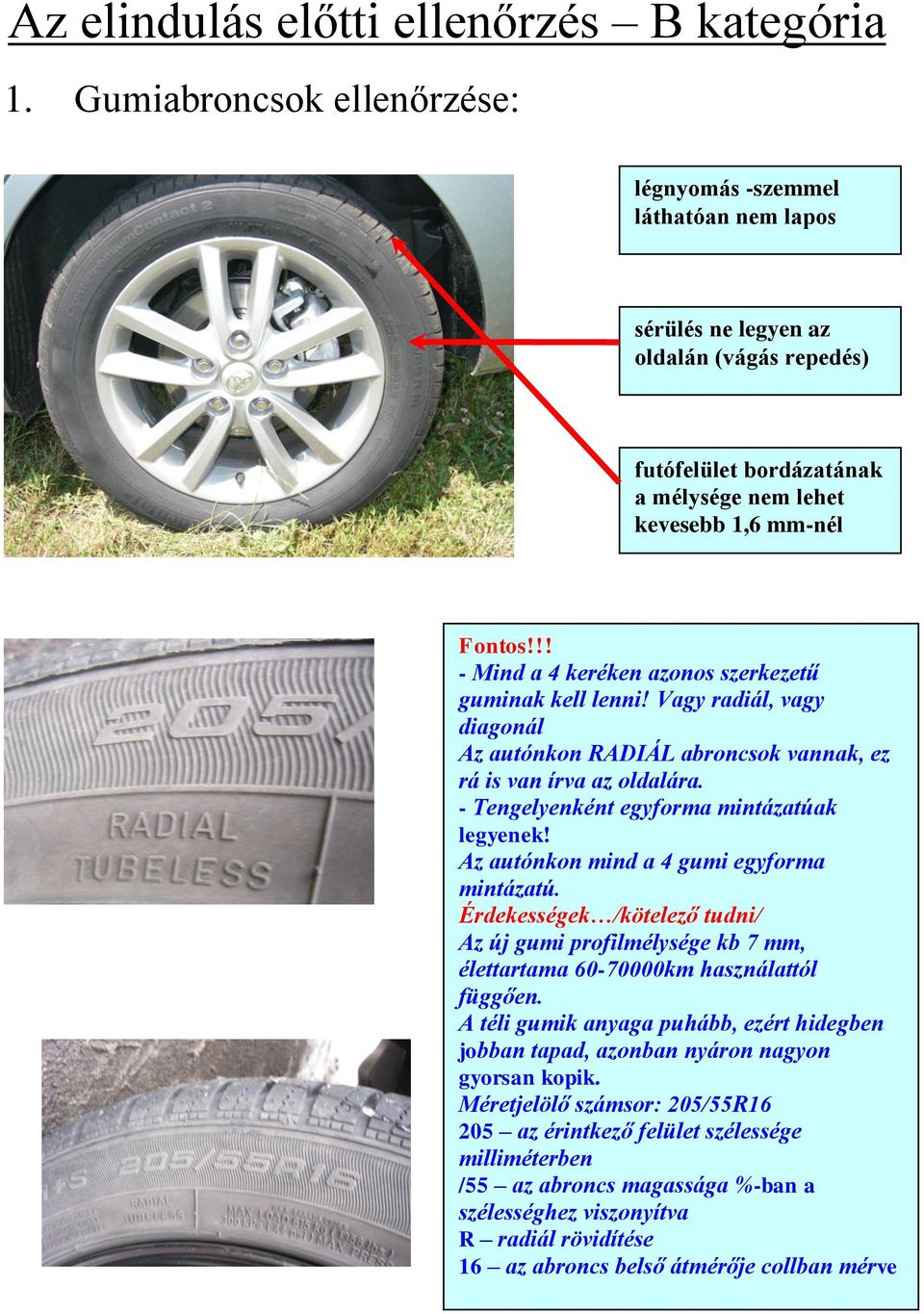 !! - Mind a 4 keréken azonos szerkezetű guminak kell lenni! Vagy radiál, vagy diagonál Az autónkon RADIÁL abroncsok vannak, ez rá is van írva az oldalára.