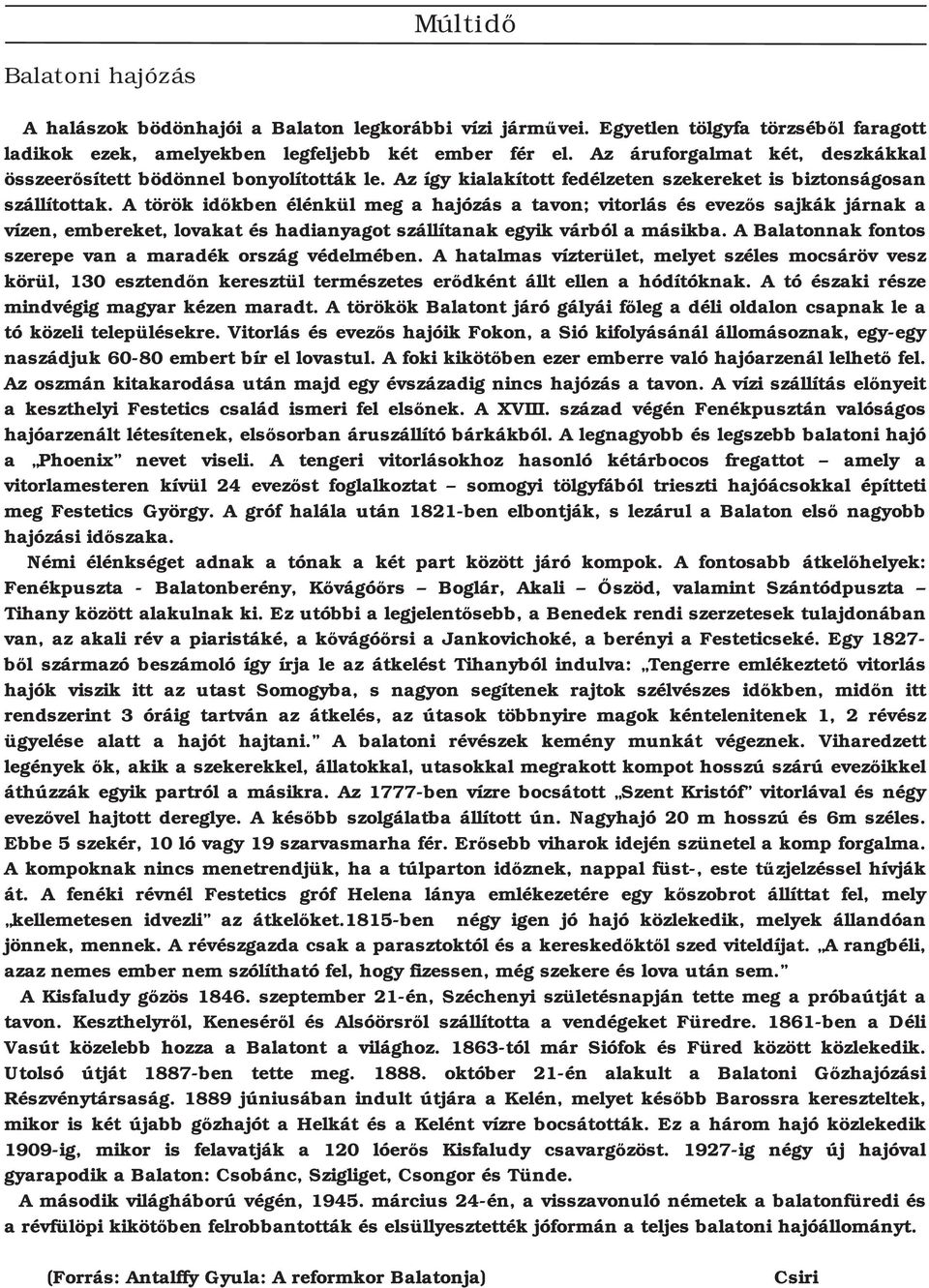 A török időkben élénkül meg a hajózás a tavon; vitorlás és evezős sajkák járnak a vízen, embereket, lovakat és hadianyagot szállítanak egyik várból a másikba.