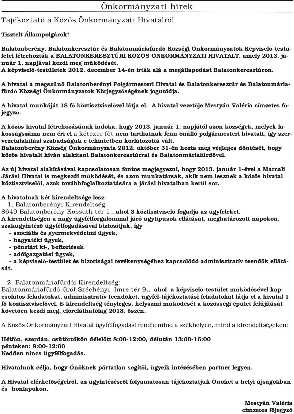 napjával kezdi meg működését. A képviselő testületek 2012. december 14 én írták alá a megállapodást Balatonkeresztúron.