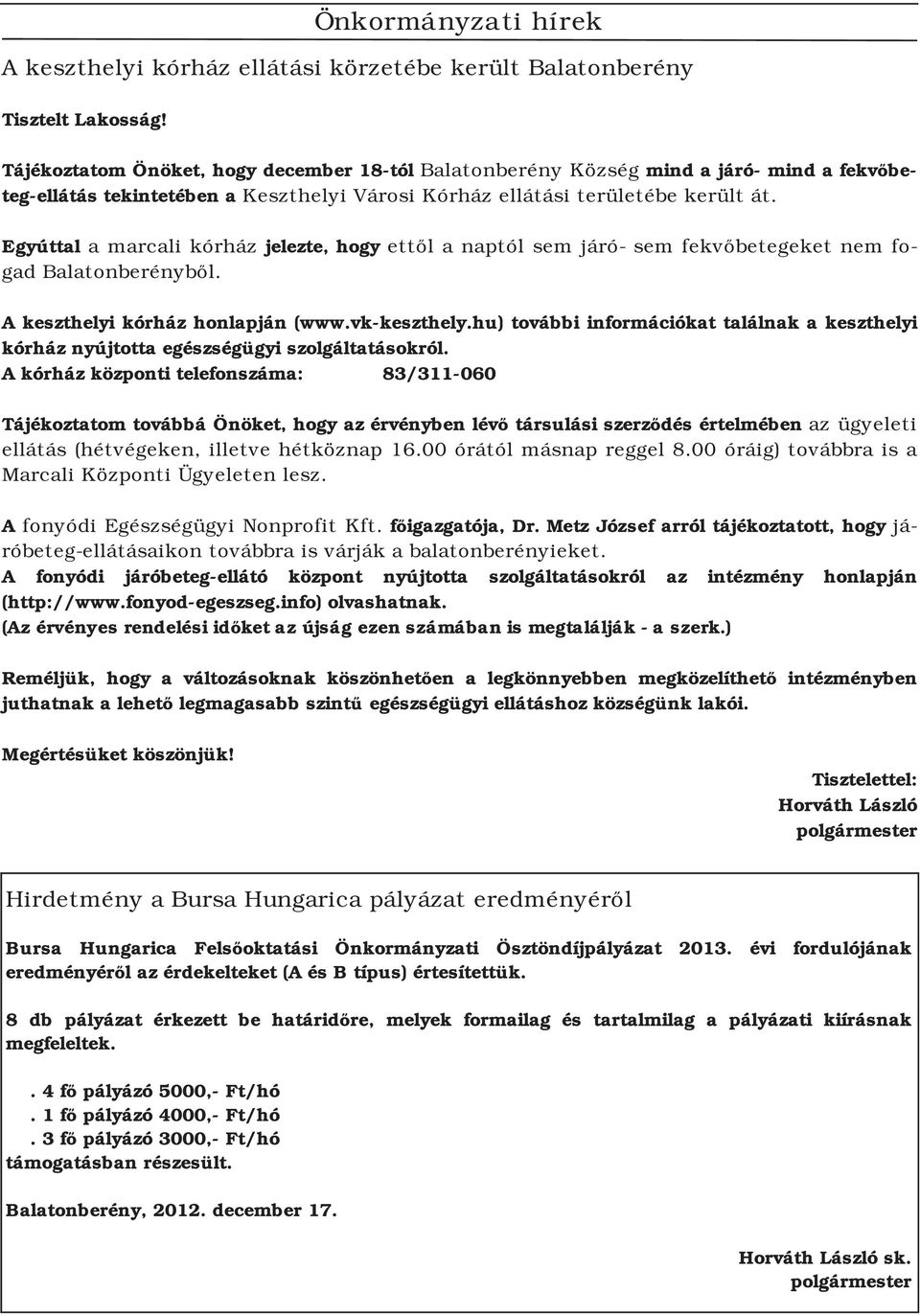 Egyúttal a marcali kórház jelezte, hogy ettől a naptól sem járó sem fekvőbetegeket nem fogad Balatonberényből. A keszthelyi kórház honlapján (www.vk keszthely.