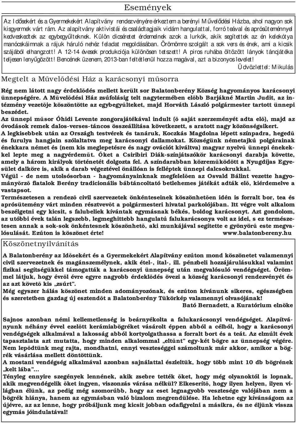 Külön dicséretet érdemelnek azok a lurkók, akik segítettek az én kelekótya manócskáimnak a rájuk háruló nehéz feladat megoldásában.