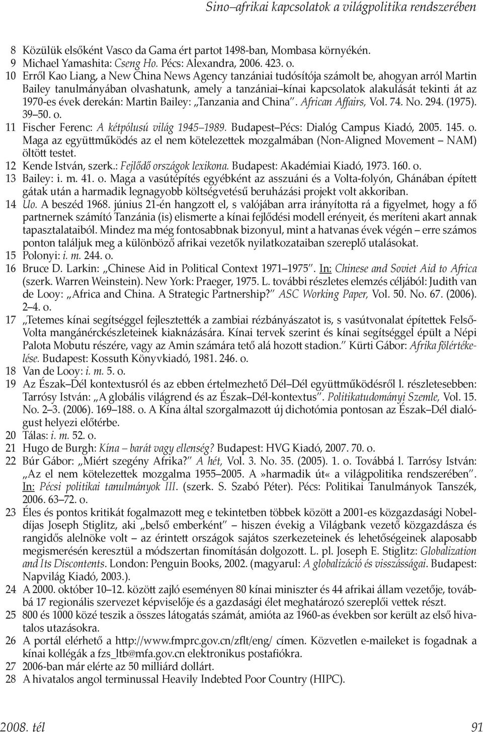 1970-es évek derekán: Martin Bailey: Tanzania and China. African Affairs, Vol. 74. No. 294. (1975). 39 50. o. 11 Fischer Ferenc: A kétpólusú világ 1945 1989. Budapest Pécs: Dialóg Campus Kiadó, 2005.