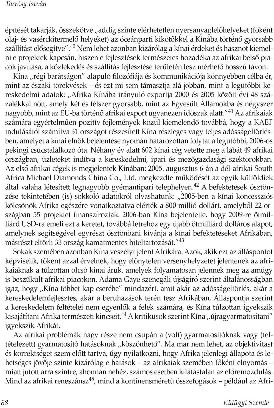 40 Nem lehet azonban kizárólag a kínai érdeket és hasznot kiemelni e projektek kapcsán, hiszen e fejlesztések természetes hozadéka az afrikai belső piacok javítása, a közlekedés és szállítás