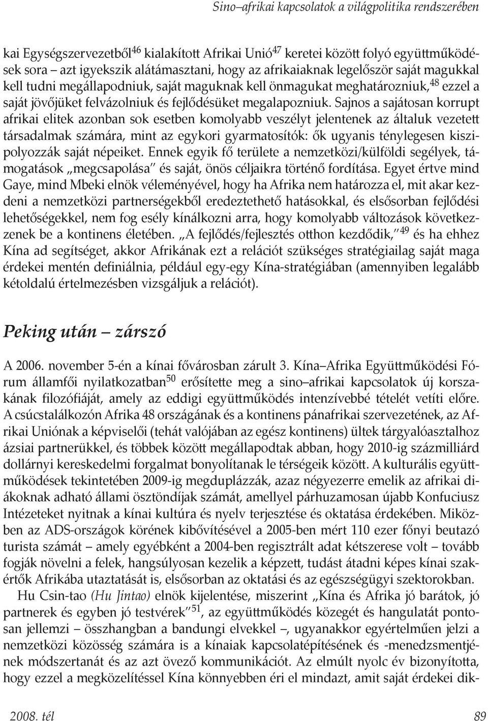 Sajnos a sajátosan korrupt afrikai elitek azonban sok esetben komolyabb veszélyt jelentenek az általuk vezetett társadalmak számára, mint az egykori gyarmatosítók: ők ugyanis ténylegesen