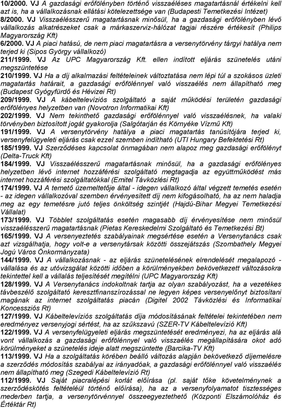 VJ A piaci hatású, de nem piaci magatartásra a versenytörvény tárgyi hatálya nem terjed ki (Sipos György vállalkozó) 211/1999. VJ Az UPC Magyarország Kft.