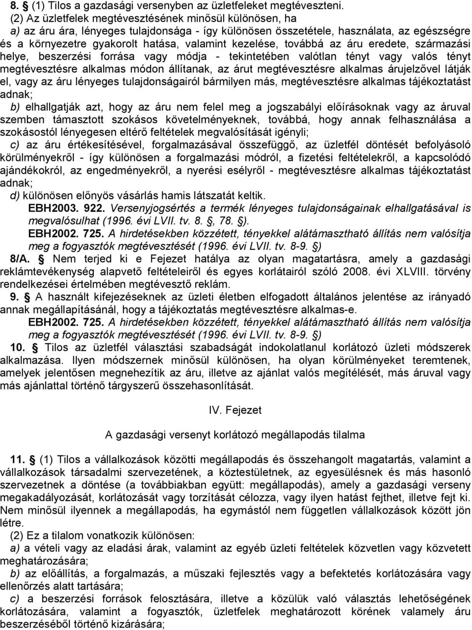 kezelése, továbbá az áru eredete, származási helye, beszerzési forrása vagy módja - tekintetében valótlan tényt vagy valós tényt megtévesztésre alkalmas módon állítanak, az árut megtévesztésre