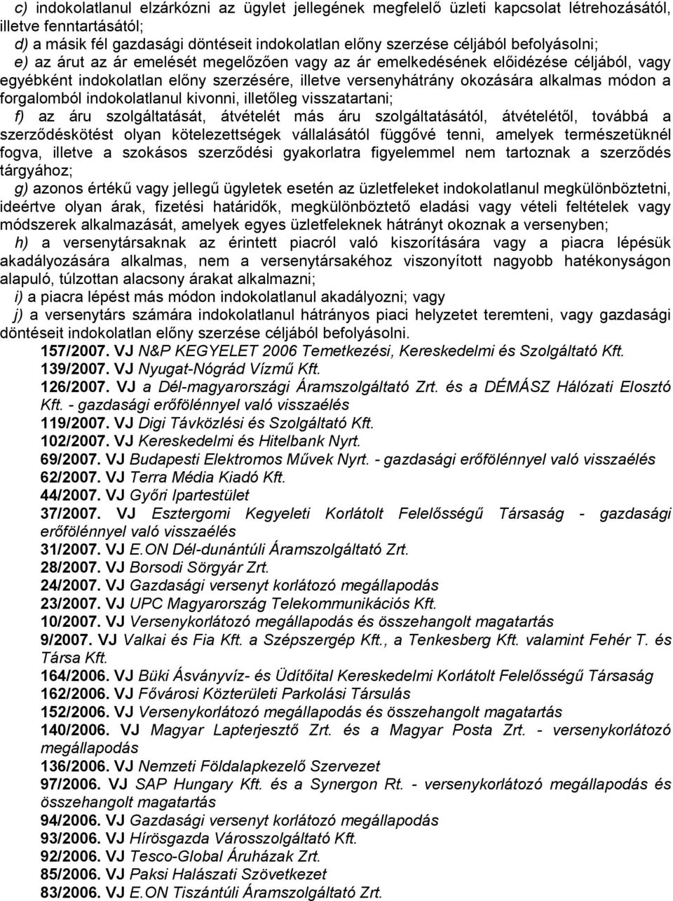 forgalomból indokolatlanul kivonni, illetıleg visszatartani; f) az áru szolgáltatását, átvételét más áru szolgáltatásától, átvételétıl, továbbá a szerzıdéskötést olyan kötelezettségek vállalásától