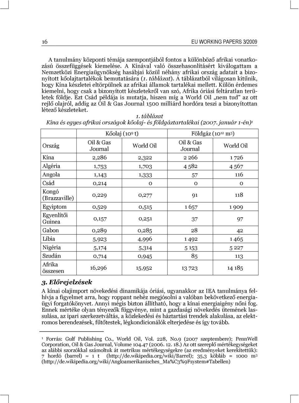 A táblázatból világosan kitűnik, hogy Kína készletei eltörpülnek az afrikai államok tartalékai mellett.