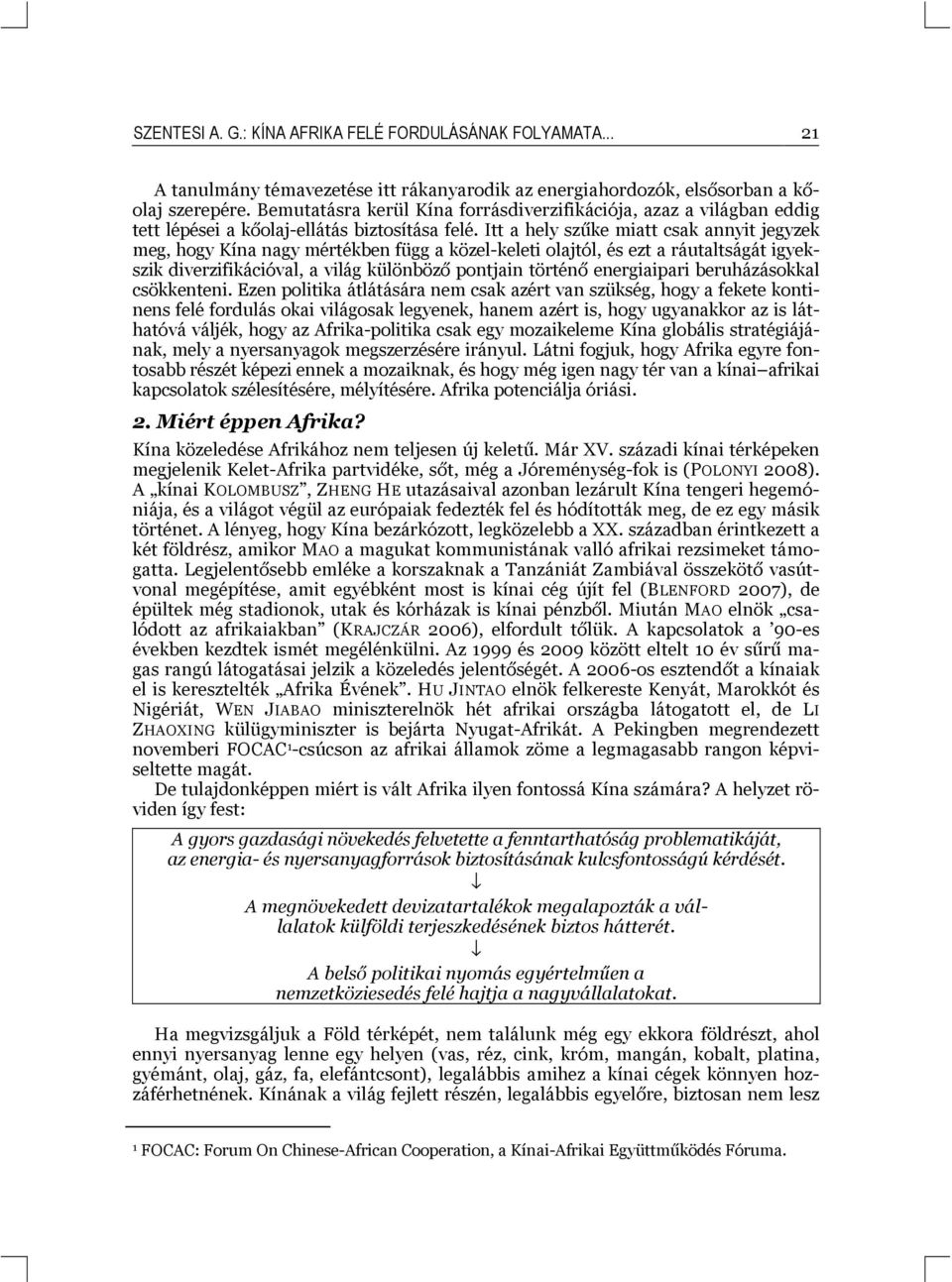 Itt a hely szűke miatt csak annyit jegyzek meg, hogy Kína nagy mértékben függ a közel-keleti olajtól, és ezt a ráutaltságát igyekszik diverzifikációval, a világ különböző pontjain történő