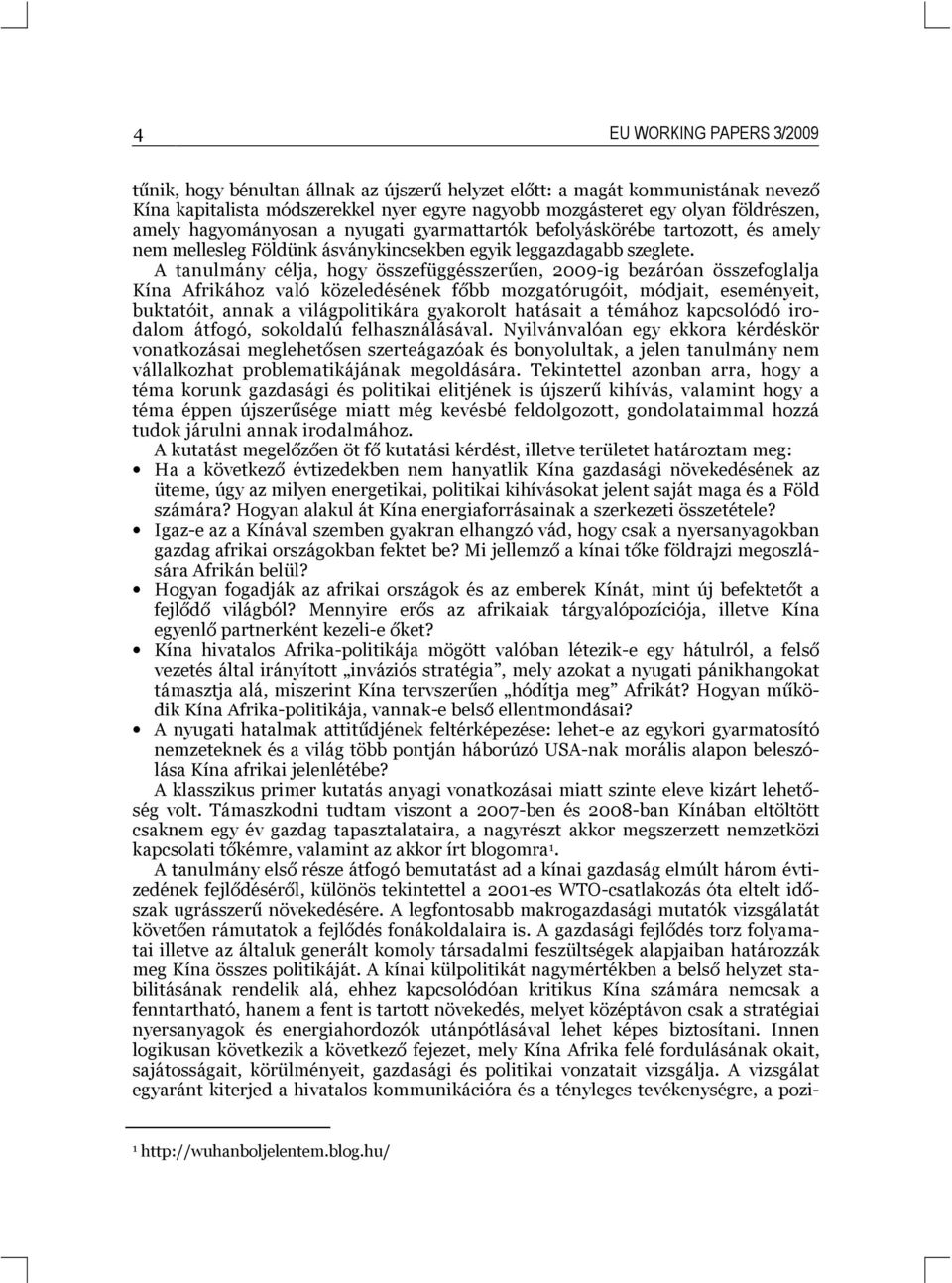 A tanulmány célja, hogy összefüggésszerűen, 2009-ig bezáróan összefoglalja Kína Afrikához való közeledésének főbb mozgatórugóit, módjait, eseményeit, buktatóit, annak a világpolitikára gyakorolt