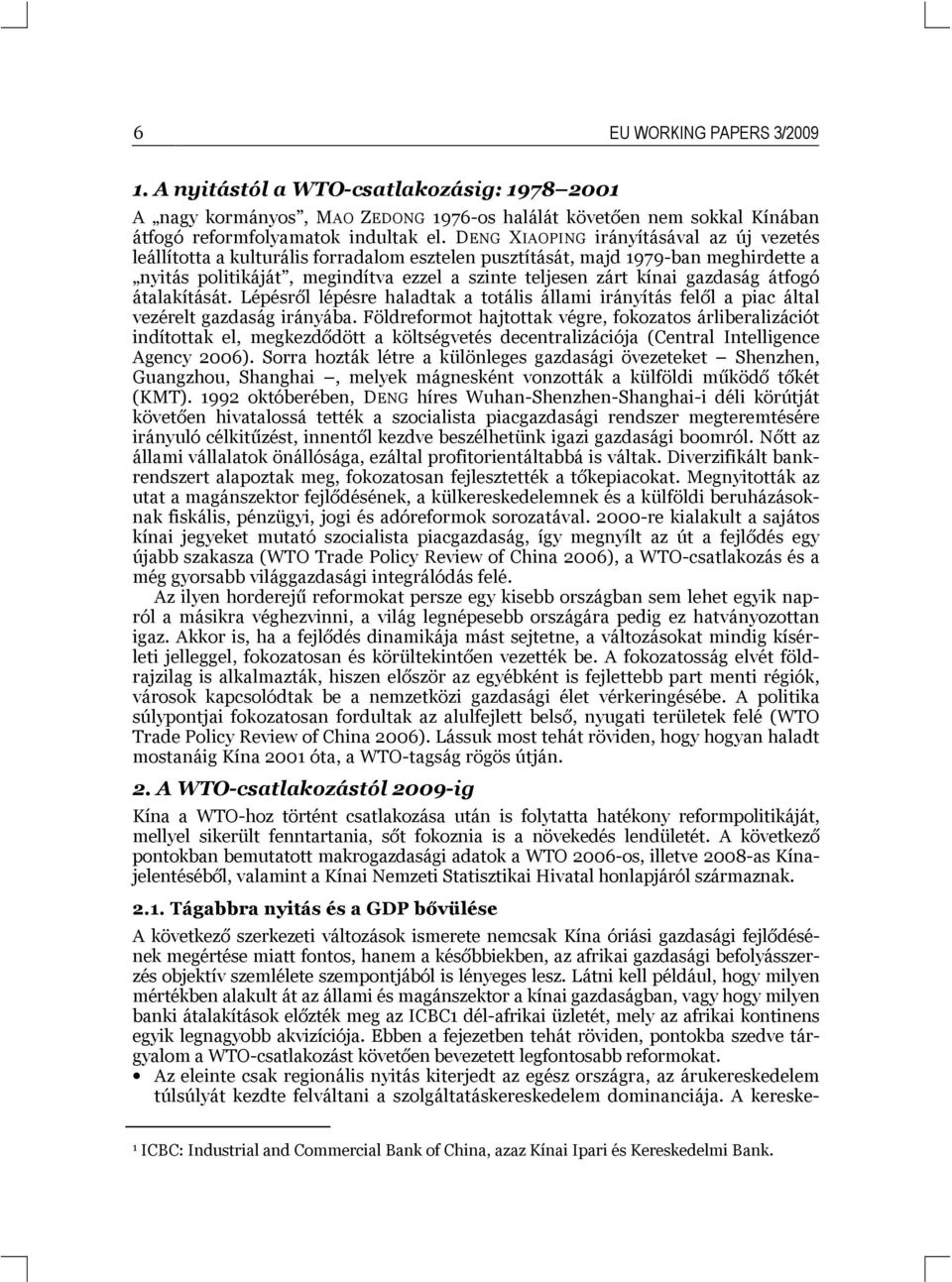 gazdaság átfogó átalakítását. Lépésről lépésre haladtak a totális állami irányítás felől a piac által vezérelt gazdaság irányába.