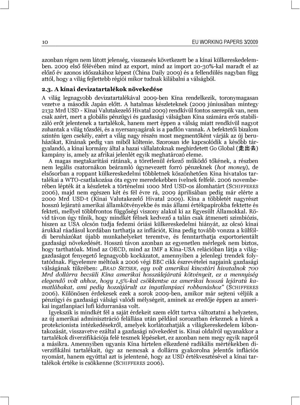 mikor tudnak kilábalni a válságból. 2.3. A kínai devizatartalékok növekedése A világ legnagyobb devizatartalékával 2009-ben Kína rendelkezik, toronymagasan vezetve a második Japán előtt.