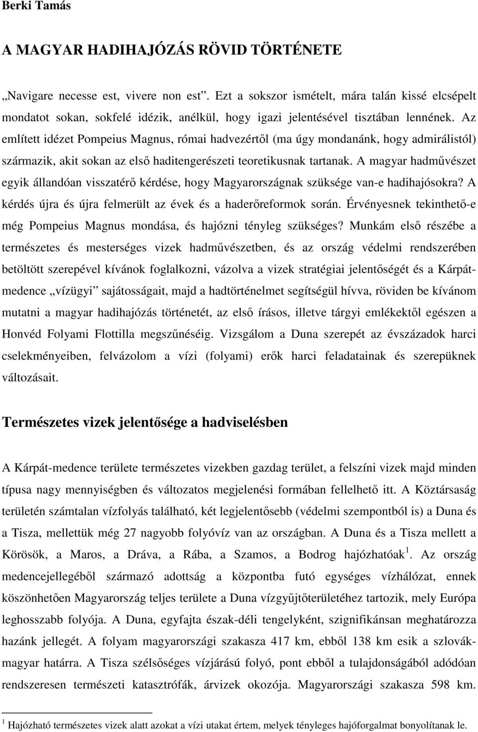 Az említett idézet Pompeius Magnus, római hadvezértől (ma úgy mondanánk, hogy admirálistól) származik, akit sokan az első haditengerészeti teoretikusnak tartanak.