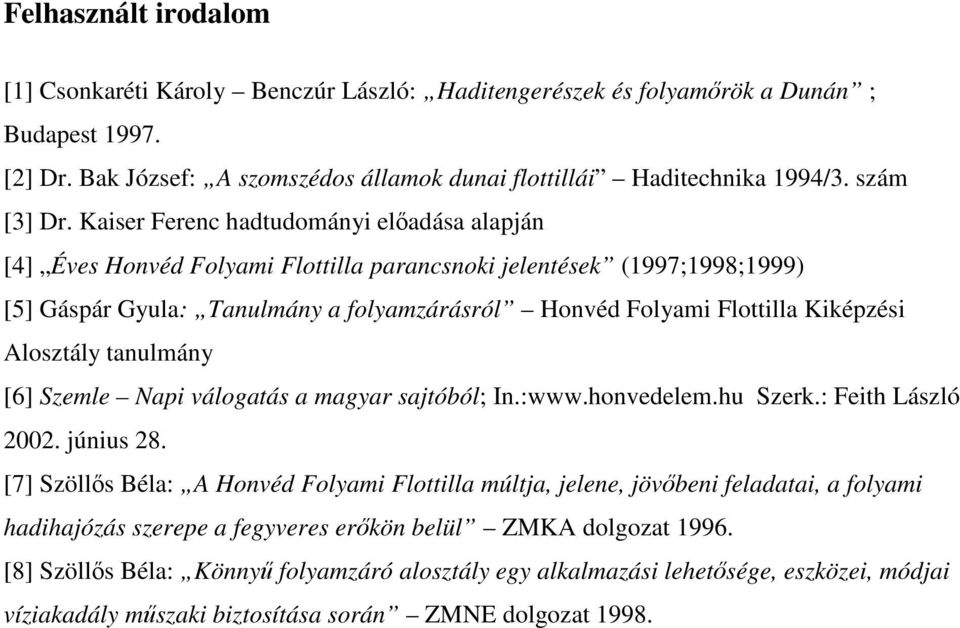 Kaiser Ferenc hadtudományi előadása alapján [4] Éves Honvéd Folyami Flottilla parancsnoki jelentések (1997;1998;1999) [5] Gáspár Gyula: Tanulmány a folyamzárásról Honvéd Folyami Flottilla Kiképzési