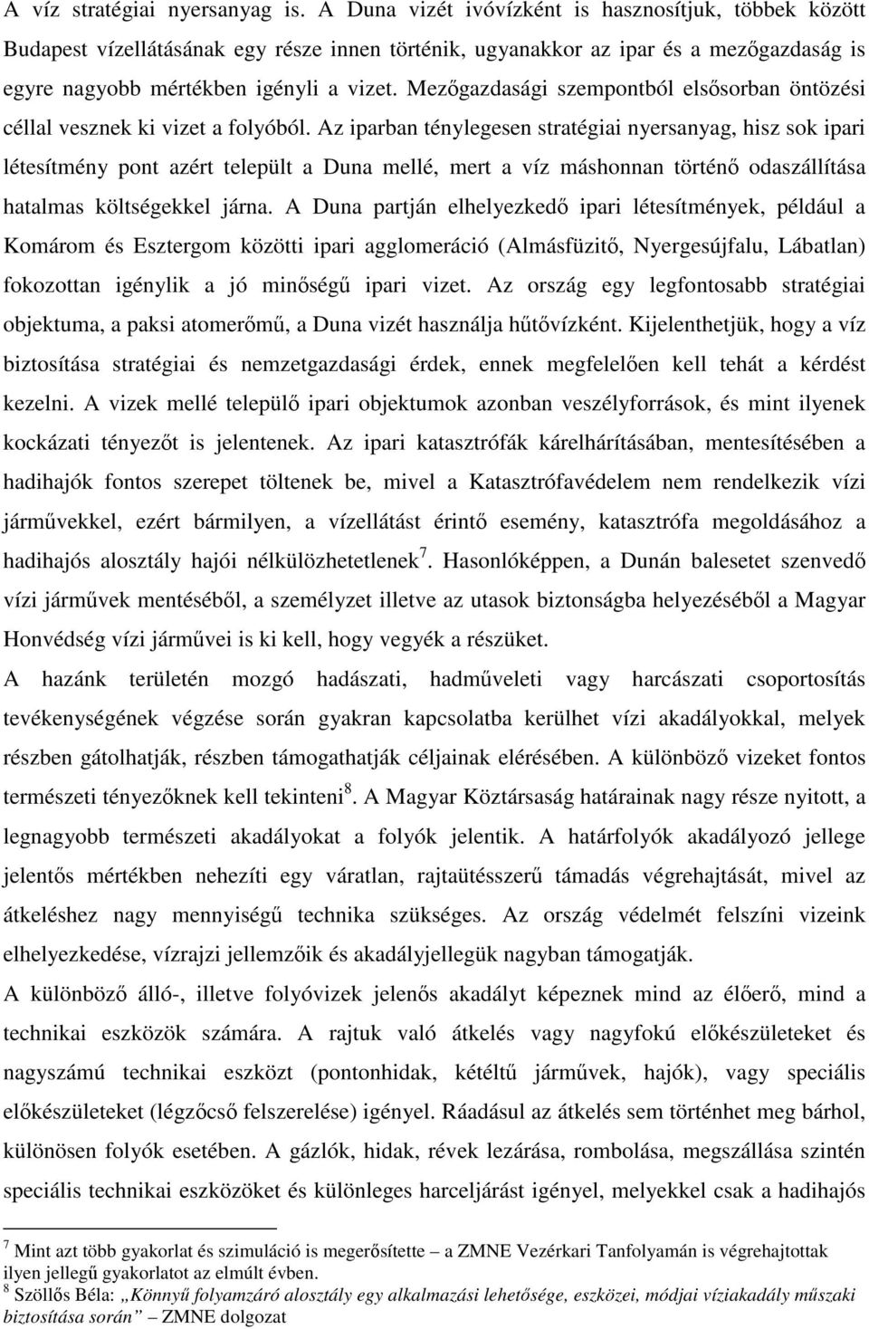 Mezőgazdasági szempontból elsősorban öntözési céllal vesznek ki vizet a folyóból.