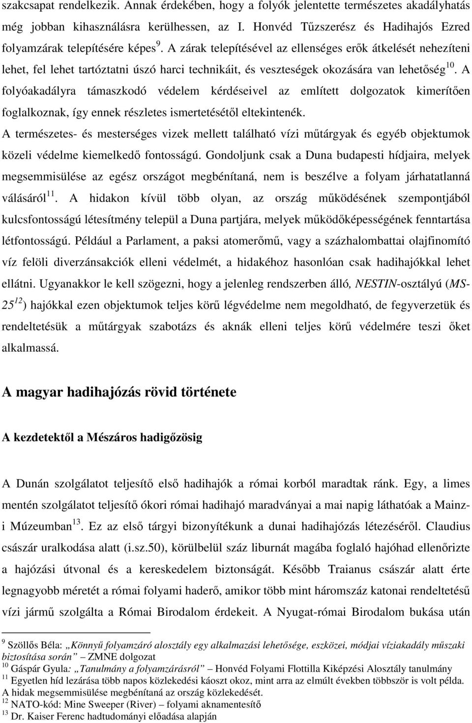 A zárak telepítésével az ellenséges erők átkelését nehezíteni lehet, fel lehet tartóztatni úszó harci technikáit, és veszteségek okozására van lehetőség 10.