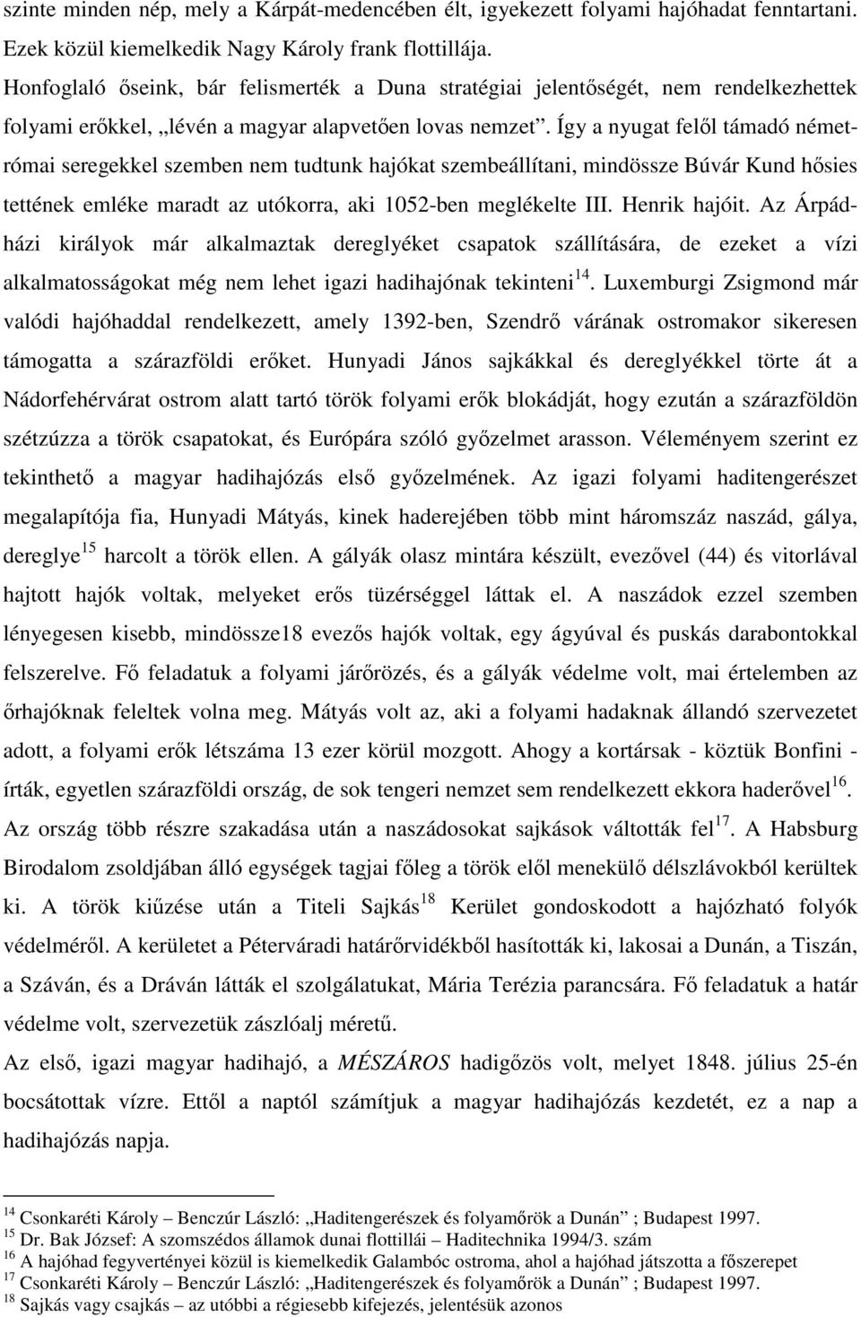 Így a nyugat felől támadó németrómai seregekkel szemben nem tudtunk hajókat szembeállítani, mindössze Búvár Kund hősies tettének emléke maradt az utókorra, aki 1052-ben meglékelte III. Henrik hajóit.