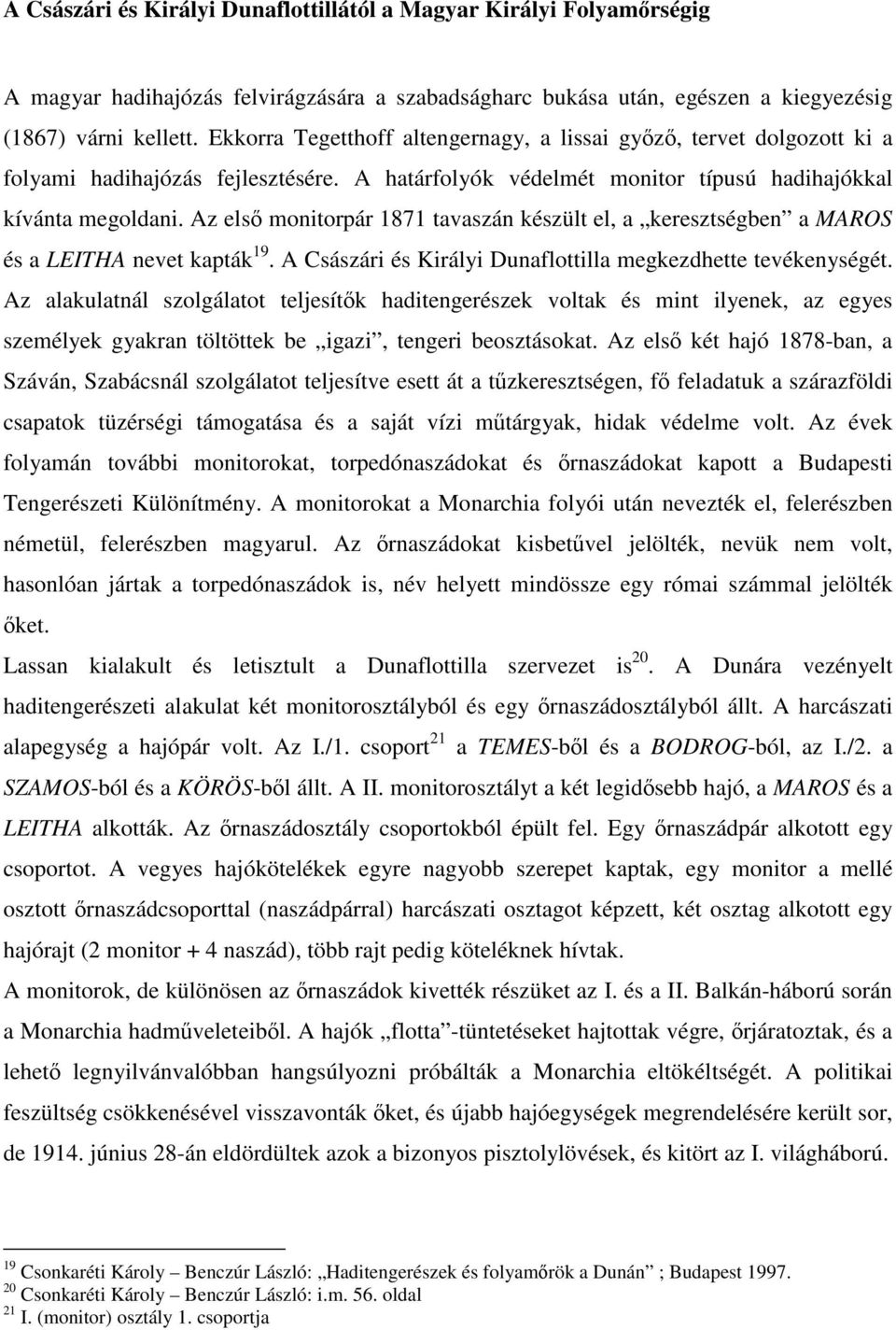 Az első monitorpár 1871 tavaszán készült el, a keresztségben a MAROS és a LEITHA nevet kapták 19. A Császári és Királyi Dunaflottilla megkezdhette tevékenységét.