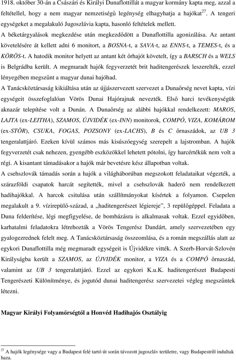 Az antant követelésére át kellett adni 6 monitort, a BOSNA-t, a SAVA-t, az ENNS-t, a TEMES-t, és a KÖRÖS-t.