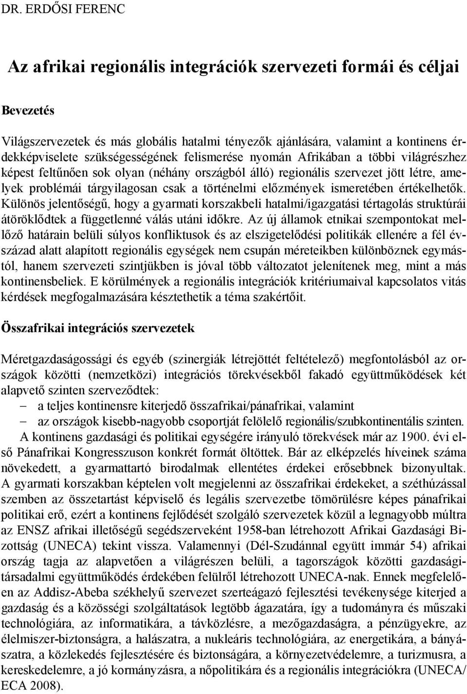 történelmi előzmények ismeretében értékelhetők. Különös jelentőségű, hogy a gyarmati korszakbeli hatalmi/igazgatási tértagolás struktúrái átöröklődtek a függetlenné válás utáni időkre.