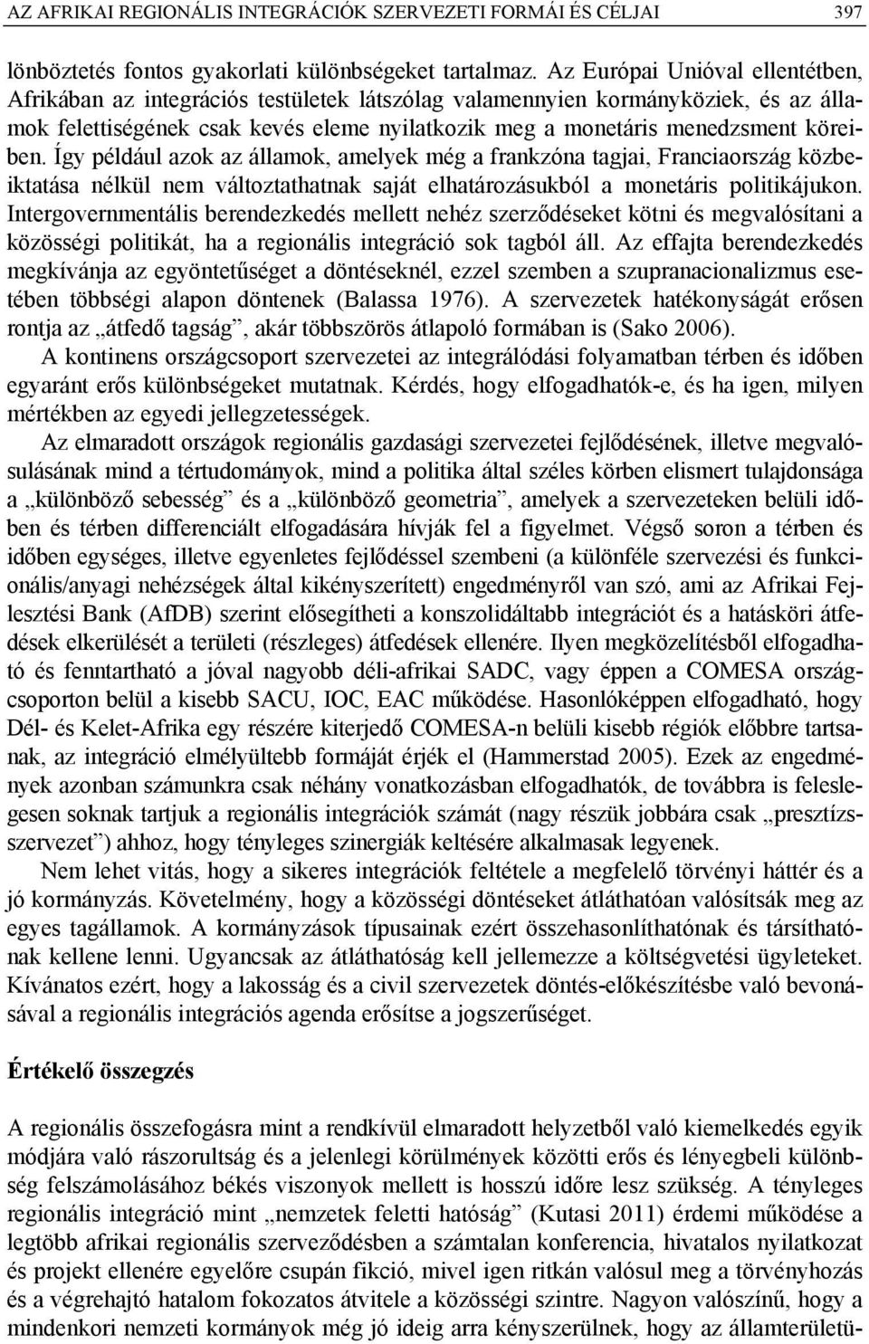 köreiben. Így például azok az államok, amelyek még a frankzóna tagjai, Franciaország közbeiktatása nélkül nem változtathatnak saját elhatározásukból a monetáris politikájukon.