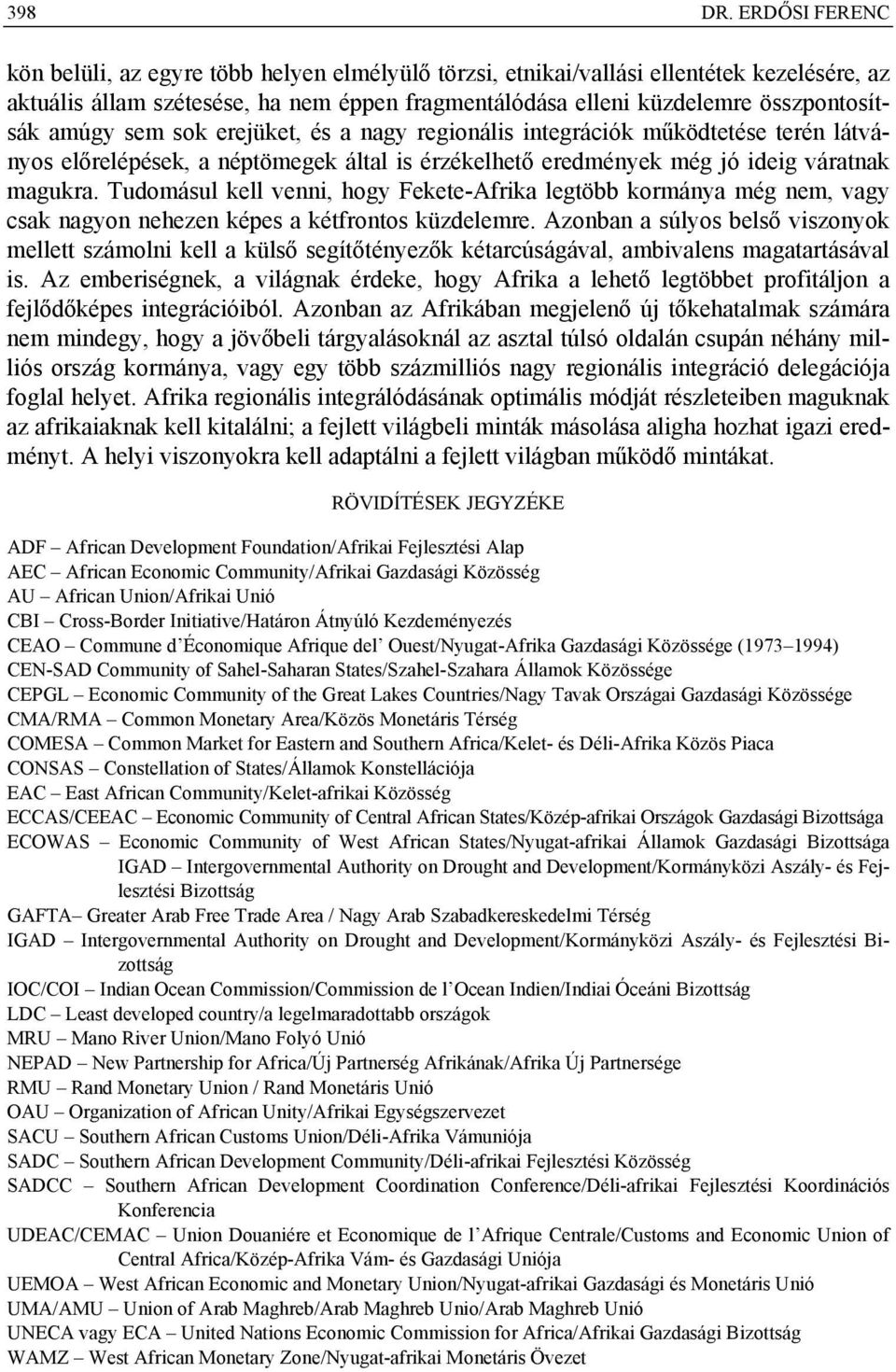 amúgy sem sok erejüket, és a nagy regionális integrációk működtetése terén látványos előrelépések, a néptömegek által is érzékelhető eredmények még jó ideig váratnak magukra.