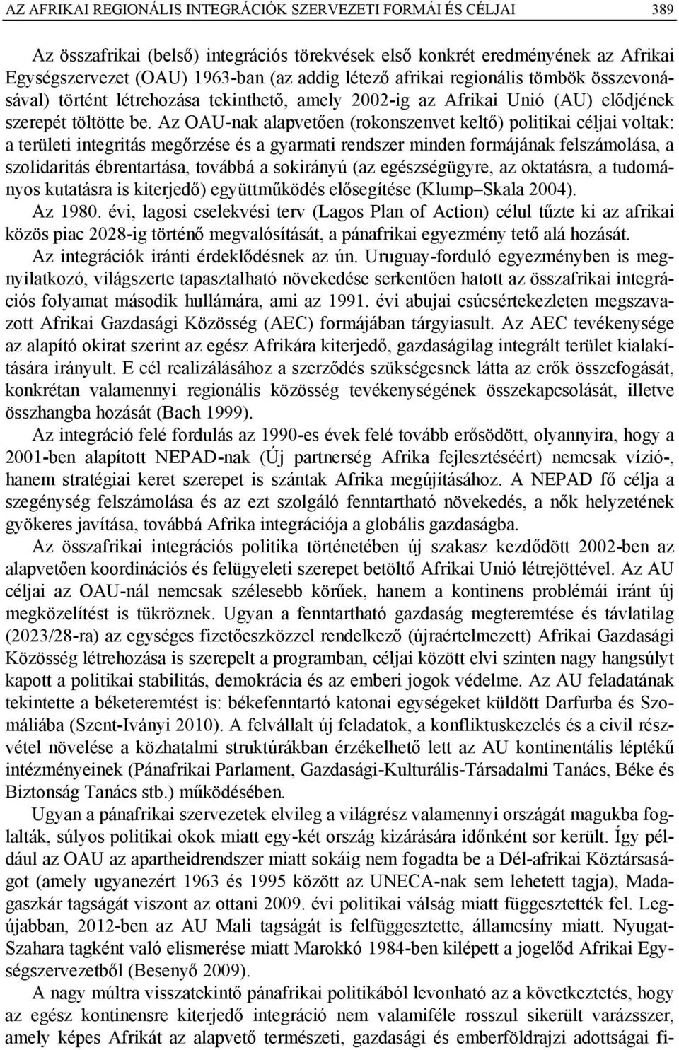 Az OAU-nak alapvetően (rokonszenvet keltő) politikai céljai voltak: a területi integritás megőrzése és a gyarmati rendszer minden formájának felszámolása, a szolidaritás ébrentartása, továbbá a